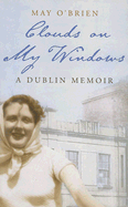 Clouds on My Window: A Dublin Memoir - O'Brien, May