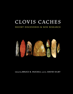 Clovis Caches: Recent Discoveries and New Research - Huckell, Bruce B (Editor), and Kilby, J David (Editor)