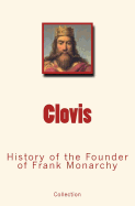 Clovis: History of the Founder of Frank Monarchy