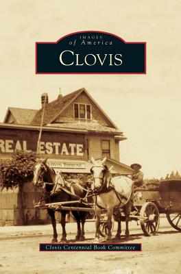 Clovis - Clovis Centennial Book Committee, and Wright, John, Ndh, and Fennacy, Patti Lippert