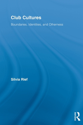 Club Cultures: Boundaries, Identities and Otherness - Rief, Silvia