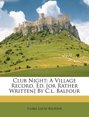 Club Night: A Village Record, Ed. [Or Rather Written] by C.L. Balfour - Balfour, Clara Lucas