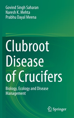 Clubroot Disease of Crucifers: Biology, Ecology and Disease Management - Saharan, Govind Singh, and Mehta, Naresh K, and Meena, Prabhu Dayal