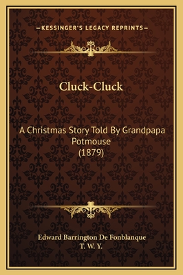 Cluck-Cluck: A Christmas Story Told by Grandpapa Potmouse (1879) - Fonblanque, Edward Barrington De, and T W Y (Illustrator)