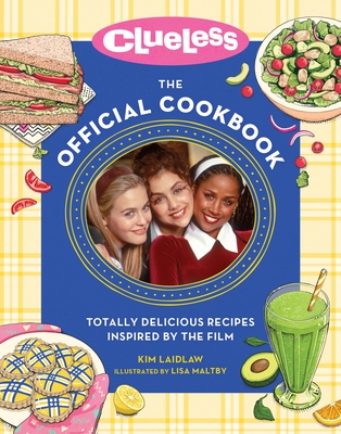 Clueless: The Official Cookbook: Totally Delicious Recipes Inspired by the Film - Laidlaw, Kim