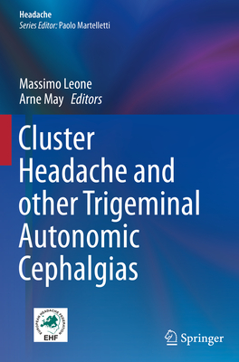 Cluster Headache and other Trigeminal Autonomic Cephalgias - Leone, Massimo (Editor), and May, Arne (Editor)