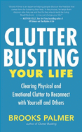 Clutter Busting Your Life: Clearing Physical and Emotional Clutter to Reconnect with Yourself and Others