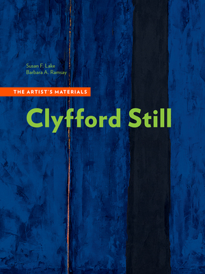 Clyfford Still: The Artist's Materials - Lake, Susan F, and Ramsay, Barbara A, and Phenix, Alan (Contributions by)