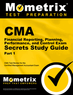 CMA Part 1 - Financial Reporting, Planning, Performance, and Control Exam Secrets Study Guide: CMA Test Review for the Certified Management Accountant Exam