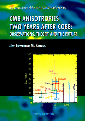 Cmb Anisotropies Two Years After Cobe: Observations, Theory and the Future - Proceedings of the 1994 Cwru Workshop - Krauss, Lawrence M (Editor)