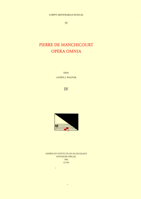 CMM 55 Pierre de Manchicourt (1510-1586), Opera Omnia, Edited by John D. Wicks and Lavern Wagner. Vol. IV the Masses: Reges Terre, Veni Sancte Spiritus, de Requiem, de Domina Virgine Maria: Volume 55 - Wagner, Lavern J (Editor), and Manchicourt, Pierre de