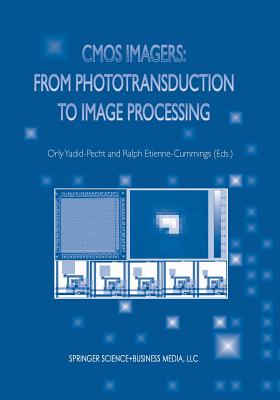 CMOS Imagers: From Phototransduction to Image Processing - Yadid-Pecht, Orly (Editor), and Etienne-Cummings, Ralph (Editor)