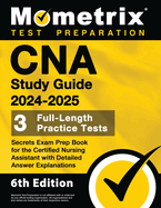 CNA Study Guide 2024-2025 - 3 Full-Length Practice Tests, Secrets Exam Prep Book for the Certified Nursing Assistant with Detailed Answer Explanations: [6th Edition]