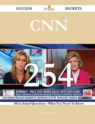 CNN 254 Success Secrets - 254 Most Asked Questions on CNN - What You Need to Know - Nelson, Matthew