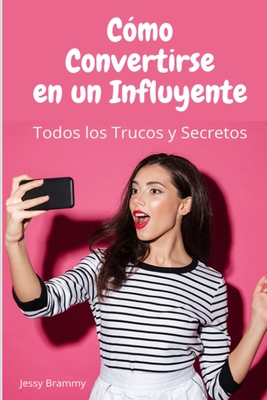 Como Convertirse en un Influyente: Todos los trucos y secretos - Brammy, Jessy