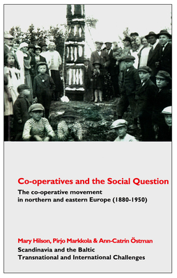 Co-operatives and the Social Question: The Co-operative Movement in Northern and Eastern Europe C. 1880-1950 - Hilson, Mary (Editor), and Markkola, Pirjo (Editor), and Ostman, Ann-Catrin (Editor)