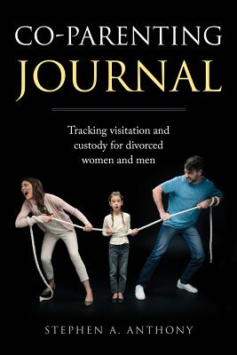 Co-parenting Journal: Tracking visitation and custody for divorced women and men - Anthony, Stephen a