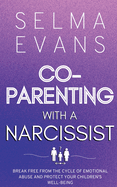 Co-Parenting With A Narcissist: Break Free from the Cycle of Emotional Abuse and Protect Your Children's Well-being