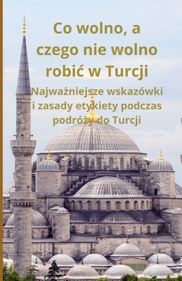 Co wolno, a czego nie wolno robic w Turcji: Najwa niejsze wskazwki i zasady etykiety podczas podr y do Turcji - Slama, Bah