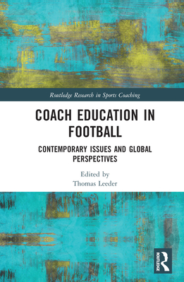 Coach Education in Football: Contemporary Issues and Global Perspectives - Leeder, Thomas (Editor)