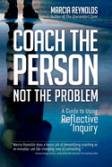Coach the Person, Not the Problem: A Guide to Using Reflective Inquiry