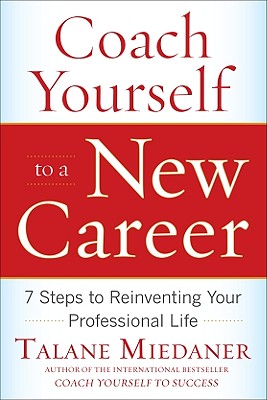 Coach Yourself to a New Career: 7 Steps to Reinventing Your Professional Life - Miedaner, Talane