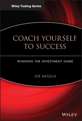 Coach Yourself to Success: Winning the Investment Game - Moglia, Joe