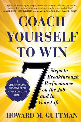 Coach Yourself to Win: 7 Steps to Breakthrough Performance on the Job and In Your Life - Guttman, Howard