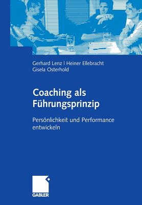 Coaching ALS Fuhrungsprinzip: Personlichkeit Und Performance Entwickeln - Lenz, Gerhard, and Ellebracht, Heiner, and Osterhold, Gisela