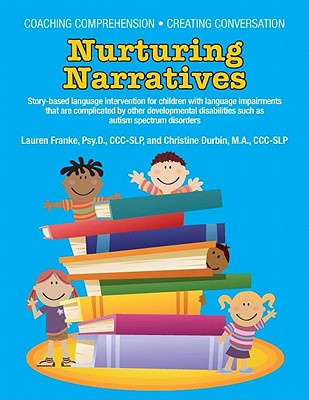 Coaching Comprehension, Creating Conversation: Nurturing Narratives Story-based language intervention for children with language impairments that are complicated by other developmental disabilities such as autism spectrum disorders - Franke, Lauren Psy D, and Durbin, Christine M a, and Myles, Brenda Smith, Dr. (Foreword by)