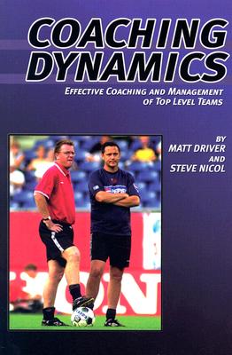 Coaching Dynamics: Effective Coaching and Management of Top Level Teams - Driver, Matt, and Nicol, Steve