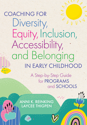 Coaching for Diversity, Equity, Inclusion, Accessibility, and Belonging in Early Childhood: A Step-By-Step Guide for Programs and Schools - Reinking, Anni K, Dr., Ed, and Thigpen, Laycee, Ms., MS, Ed
