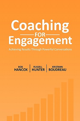 Coaching for Engagement: Achieving Results Through Powerful Conversations - Hunter, Russell, and Boudreau, Kristann, and Hancox, Bob