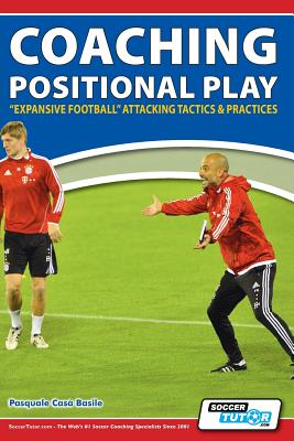 Coaching Positional Play - ''Expansive Football'' Attacking Tactics & Practices - Basile, Pasquale Casa