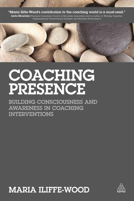 Coaching Presence: Building Consciousness and Awareness in Coaching Interventions - Iliffe-Wood, Maria