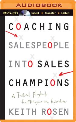 Coaching Salespeople Into Sales Champions: A Tactical Playbook for Managers and Executives - Rosen, Keith, MCC, and Holland, Dennis (Read by)