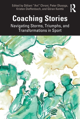 Coaching Stories: Navigating Storms, Triumphs, and Transformations in Sport - Chroni (Editor), and Olusoga, Peter (Editor), and Dieffenbach, Kristen (Editor)