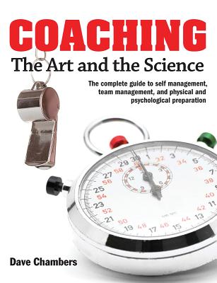 Coaching: The Art and the Science -- The Complete Guide to Self Management, Team Management, and Physical and Psychological Preparation - Chambers, Dave, Ph.D.