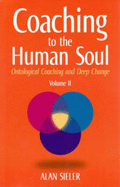 Coaching to the Human Soul: Emotional Learning on Ontological Coaching: Ontological Coaching and Deep Change