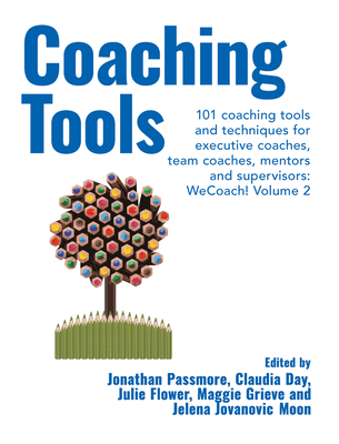 Coaching Tools: 101 coaching tools and techniques for executive coaches, team coaches, mentors and supervisors: WeCoach! Volume 2 - Day, Claudia (Editor), and Flower, Julie (Editor), and Grieve, Maggie (Editor)