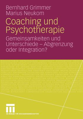 Coaching Und Psychotherapie: Gemeinsamkeiten Und Unterschiede - Abgrenzung Oder Integration? - Grimmer, Bernhard (Editor), and Neukom, Marius (Editor)