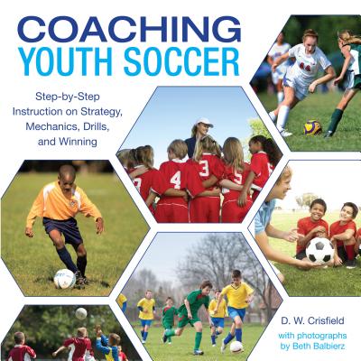 Coaching Youth Soccer: Step-By-Step Instruction on Strategy, Mechanics, Drills, and Winning - Crisfield, D W, and Balbierz, Beth (Photographer)