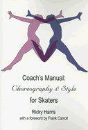 Coach's Manual: Choreography & Style for Skaters