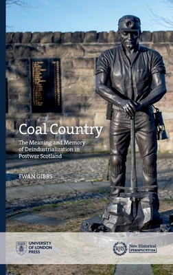Coal Country: The Meaning and Memory of Deindustrialization in Postwar Scotland - Gibbs, Ewan