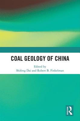 Coal Geology of China - Dai, Shifeng (Editor), and Finkelman, Robert B (Editor)