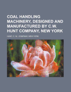 Coal Handling Machinery, Designed and Manufactured by C.W. Hunt Company, New York