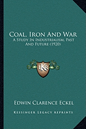 Coal, Iron And War: A Study In Industrialism, Past And Future (1920)