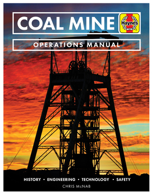 Coal Mine Operations Manual: History * Engineering * Technology * Safety - McNab, Chris