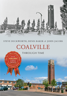 Coalville Through Time - Duckworth, Steve, and Baker, Denis, and Jacobs, John