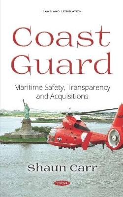 Coast Guard: Maritime Safety, Transparency and Acquisitions - Carr, Shaun (Editor)